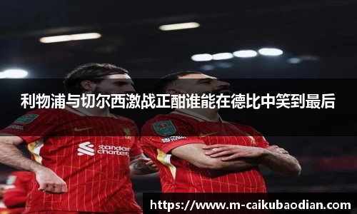 利物浦与切尔西激战正酣谁能在德比中笑到最后